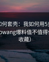 搬运号如何套壳：我如何用5步判断一条heiliaowang爆料值不值得信（建议收藏）