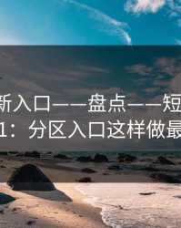 17cc最新入口——盘点——短视频从0到1：分区入口这样做最稳