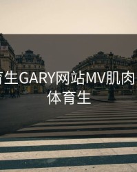 帅气体育生GARY网站MV肌肉，帅帅的体育生