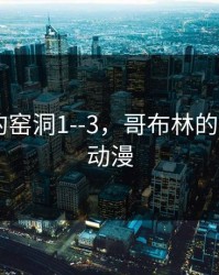 哥布林的窑洞1--3，哥布林的窑洞1--3动漫