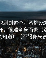 你要是也刷到这个，蜜桃tv这类内容一旦点开，很难全身而退（别问我怎么知道）（不服你来试）