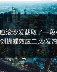 蝴蝶效应滚沙发截取了一段小视频，原创蝴蝶效应二,沙发热吻