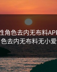 原神女性角色去内无布料APP，原神女性角色去内无布料无小爱心妮露