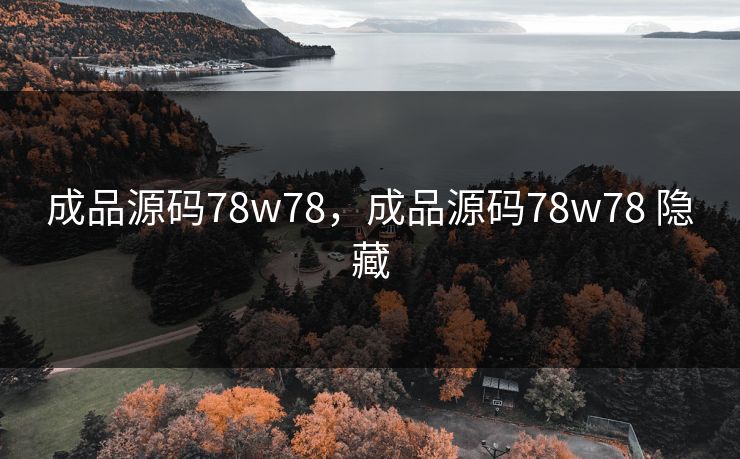 成品源码78w78，成品源码78w78 隐藏