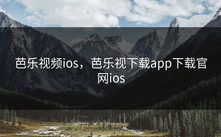 芭乐视频ios,芭乐视下载app下载官网ios 芭乐视频ios,芭乐视下载app下载官网ios