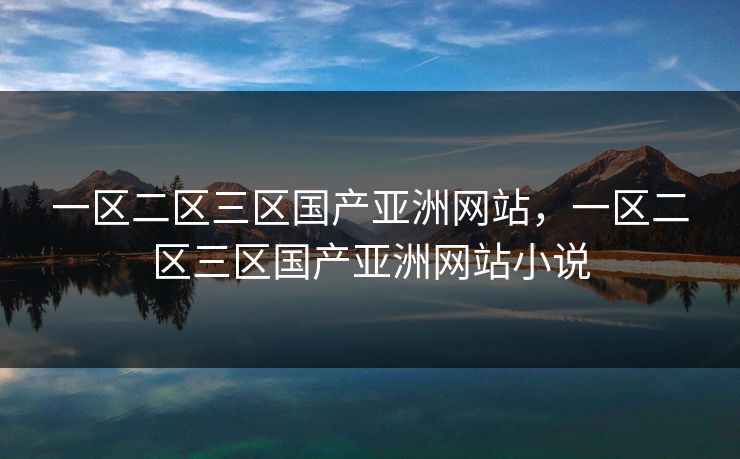 一区二区三区国产亚洲网站，一区二区三区国产亚洲网站小说